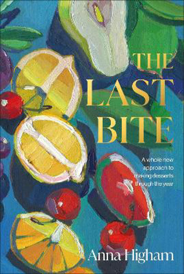 Picture of The Last Bite: A Whole New Approach To Making Desserts Through The Year