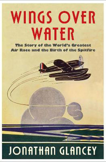 Picture of Wings Over Water: The Story of the World's Greatest Air Race and the Birth of the Spitfire - First Edition