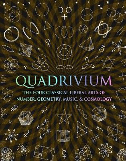 Picture of Quadrivium: The Four Classical Liberal Arts of Number, Geometry, Music and Cosmology