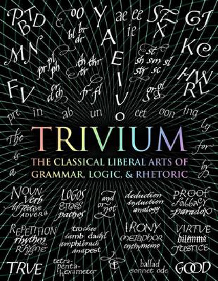 Picture of Trivium: The Classical Liberal Arts of Grammar, Logic, & Rhetoric