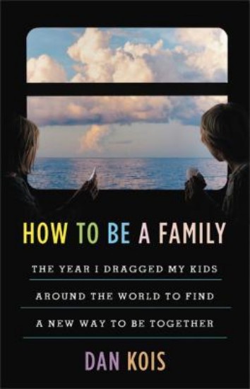 Picture of How to Be a Family: The Year I Dragged My Kids Around the World to Find a New Way to Be Together